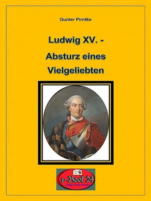 Cover of the book Ludwig XV. - Absturz eines Vielgeliebten by Gunter Pirntke, XinXii-GD Publishing