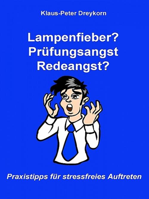 Cover of the book Lampenfieber? Prüfungsangst? Redeangst? by Klaus-Peter Dreykorn, XinXii-GD Publishing