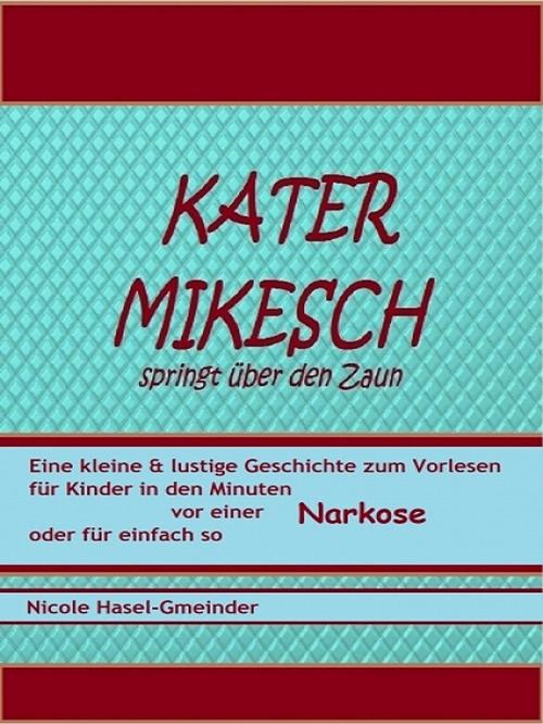 Cover of the book Kater Mikesch springt über den Zaun by Nicole Hasel-Gmeinder, XinXii-GD Publishing
