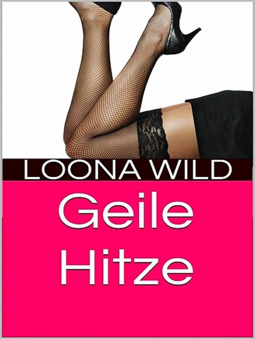 Cover of the book Geile Hitze by Loona Wild, XinXii-GD Publishing