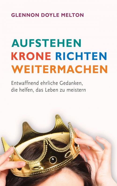 Cover of the book Aufstehen, Krone richten, weitermachen by Glennon Doyle Melton, Gerth Medien