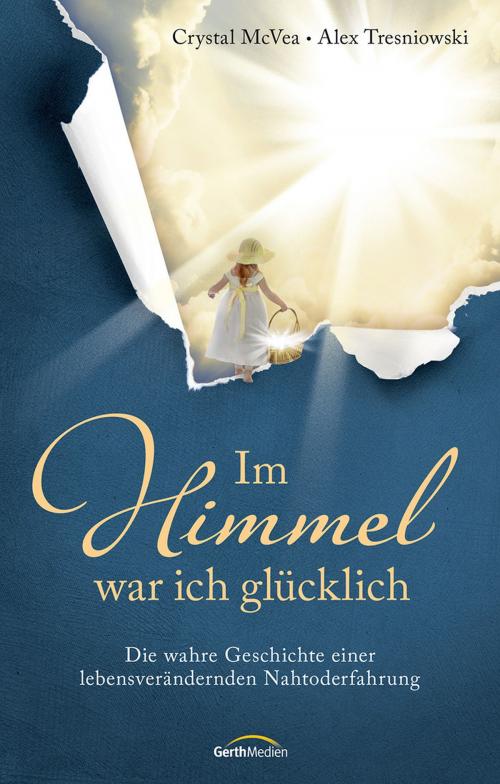 Cover of the book Im Himmel war ich glücklich by Crystal McVea, Alex Tresniowski, Gerth Medien