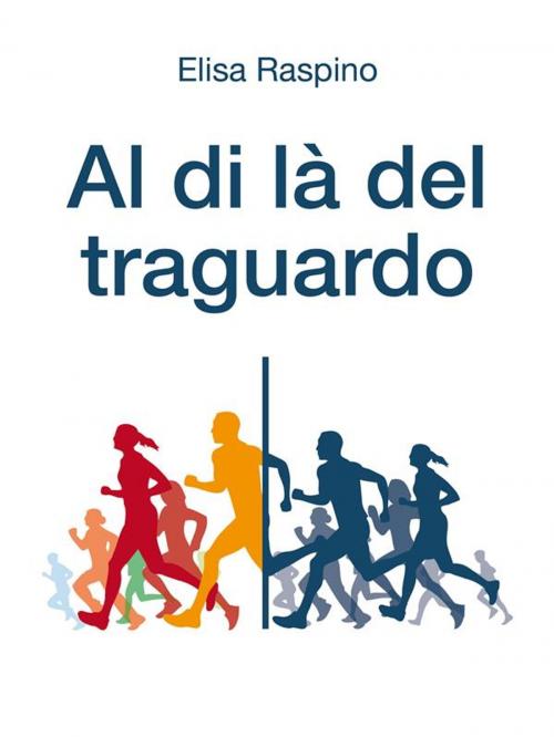 Cover of the book Al di là del traguardo by Elisa Raspino, Elisa Raspino