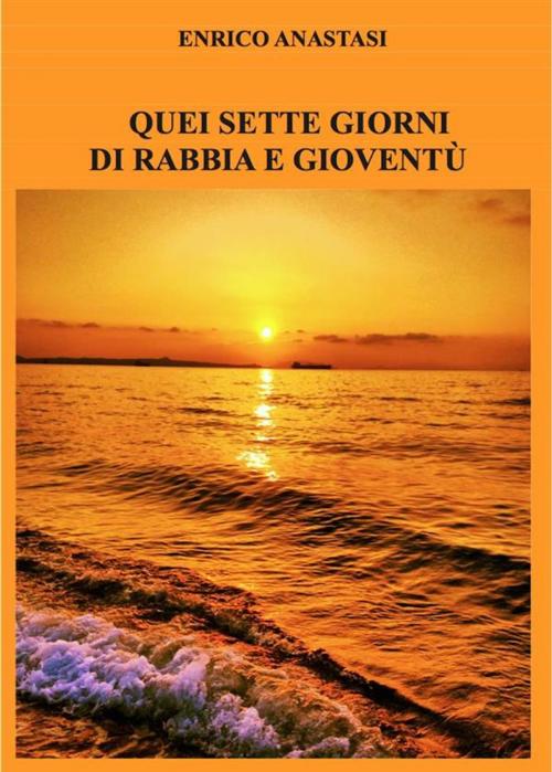 Cover of the book Quei sette giorni di rabbia e gioventù by Enrico Anastasi, Enrico Anastasi