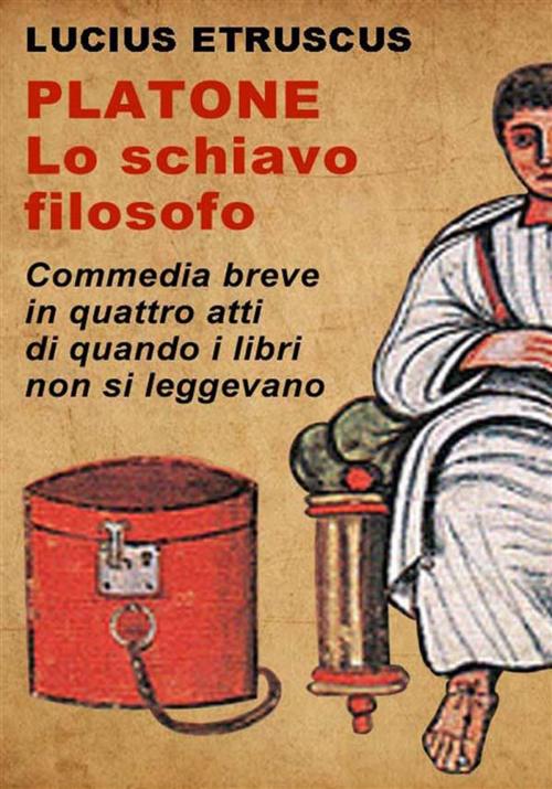Cover of the book Platone, lo schiavo filosofo by Lucius Etruscus, Lucius Etruscus