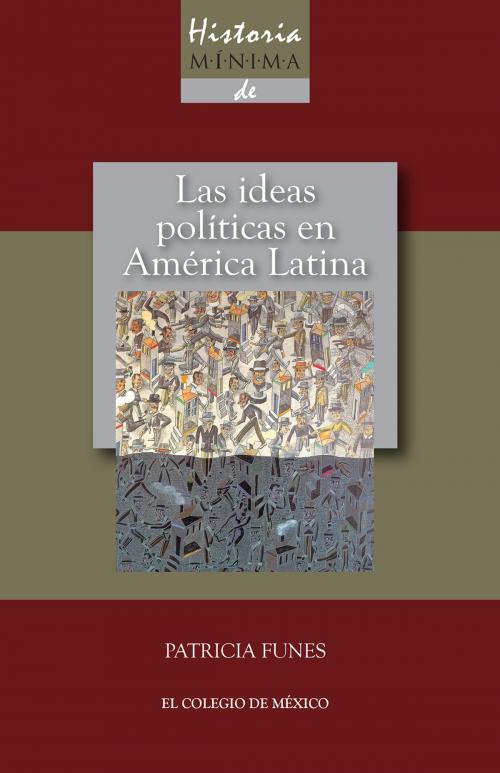 Cover of the book Historia mínima de las ideas políticas en América Latina by Patricia Funes, El Colegio de México