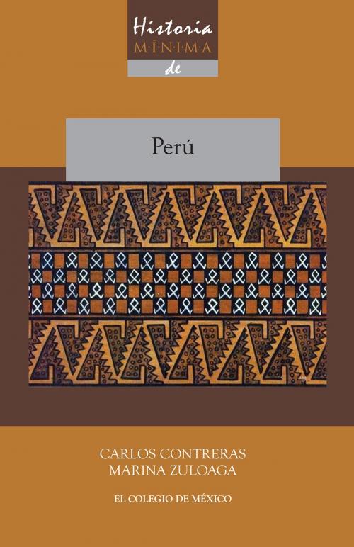 Cover of the book Historia mínima de Perú by Carlos Contreras, Marina Zuloaga, El Colegio de México