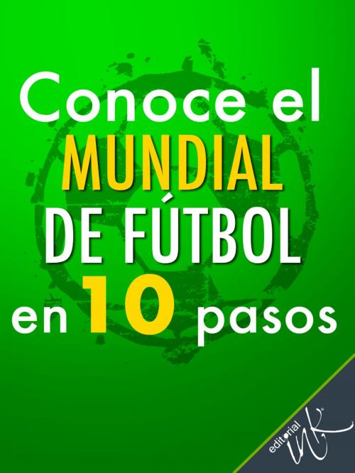 Cover of the book Conoce el Mundial de Fútbol en 10 pasos by Editorial Ink, Daniel Huacuja R., EDITORIAL INK