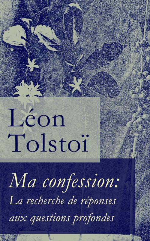 Cover of the book Ma confession: La recherche de réponses aux questions profondes by Léon Tolstoï, e-artnow