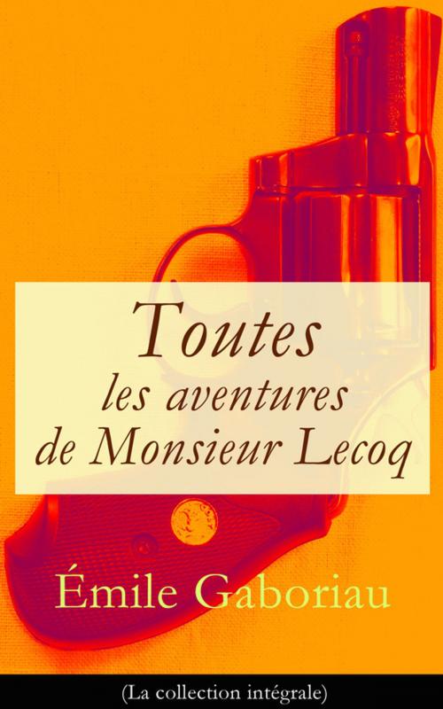 Cover of the book Toutes les aventures de Monsieur Lecoq (La collection intégrale) by Émile  Gaboriau, e-artnow