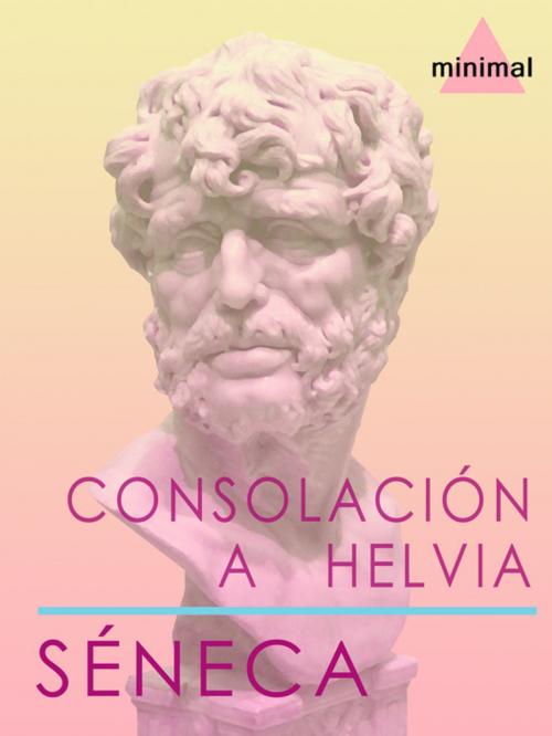 Cover of the book Consolación a Helvia by Séneca, Editorial Minimal