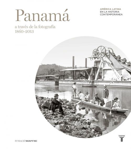 Cover of the book Panamá a través de la fotografía (1860-2013) by Varios Autores, Penguin Random House Grupo Editorial España