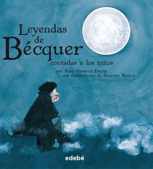 Cover of the book Leyendas de Bécquer contadas a los niños by ROSA NAVARRO DURÁN, Rosa Navarro Durán, Edebé (Ediciones Don Bosco)