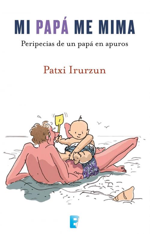 Cover of the book Mi papa me mima by Patxi Irurzun, Penguin Random House Grupo Editorial España