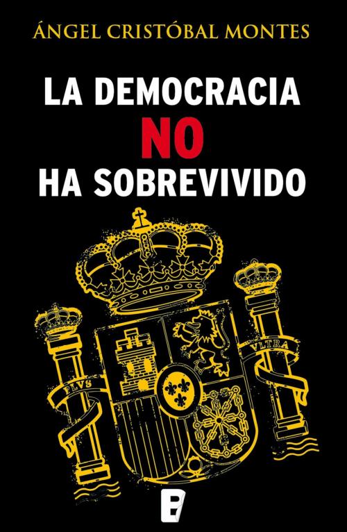 Cover of the book La democracia no ha sobrevivido by Angel Cristobal Montes, Penguin Random House Grupo Editorial España