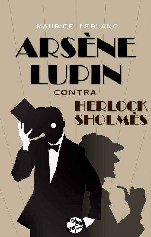 Cover of the book Arsène Lupin contra Herlock Sholmès by Maurice Leblanc, Roca Editorial de Libros