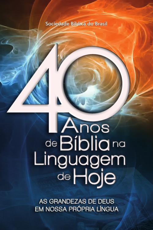 Cover of the book 40 anos de Bíblia na Linguagem de Hoje by Vilson Scholz, Sociedade Bíblica do Brasil