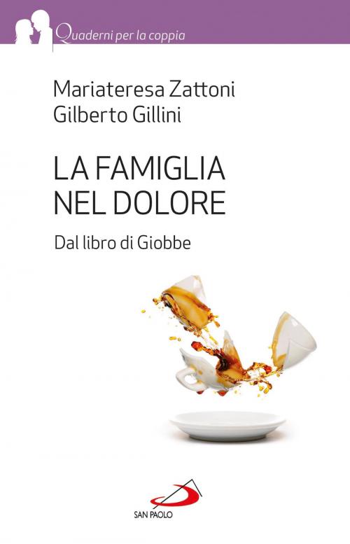 Cover of the book La famiglia nel dolore. Dal libro di Giobbe by Gilberto Gillini, Mariateresa Zattoni, San Paolo Edizioni