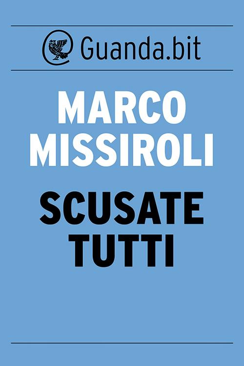 Cover of the book Scusate tutti by Marco Missiroli, Guanda