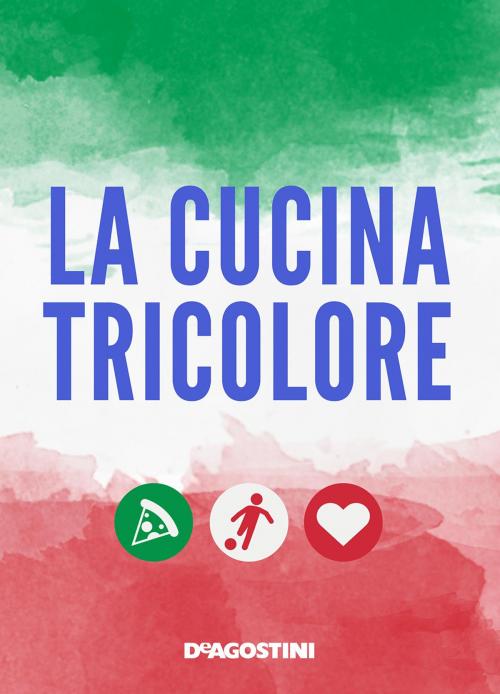 Cover of the book La cucina tricolore by Aa. Vv., De Agostini