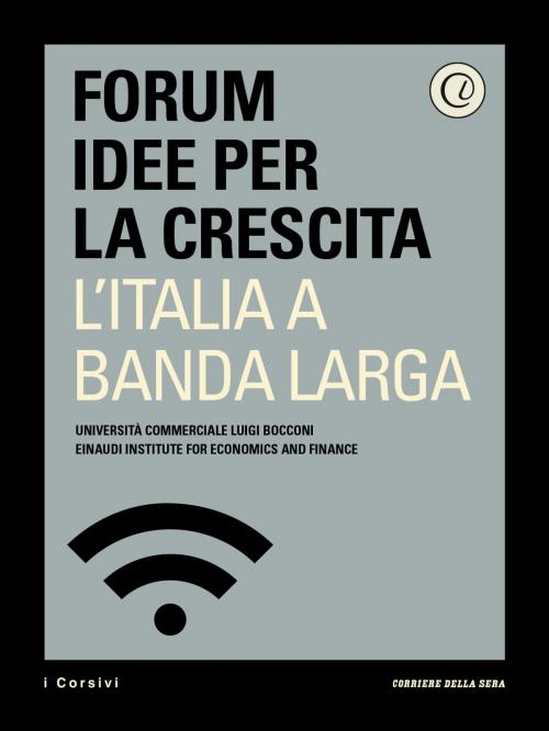 Cover of the book L'Italia a banda larga by Forum Idee per la crescita, Corriere della Sera