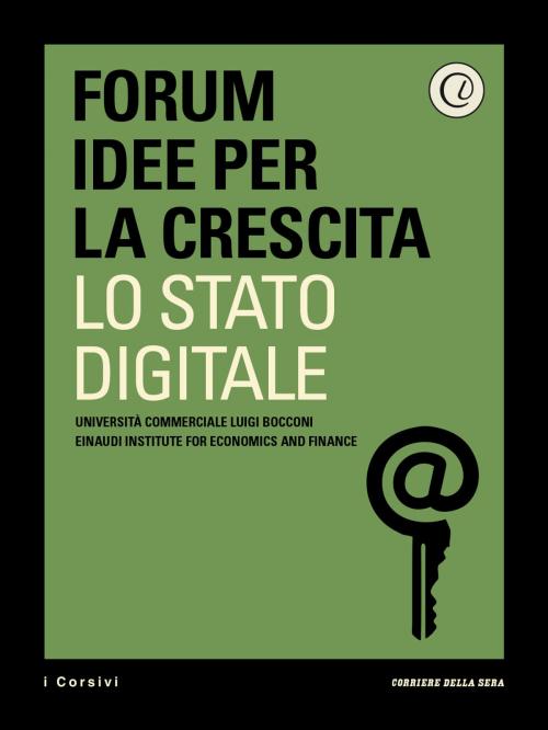 Cover of the book Lo stato digitale by Forum Idee per la crescita, Aura Bertoni, Andrea Fosfuri, Alfonso Gambardella, Greta Nasi, Corriere della Sera