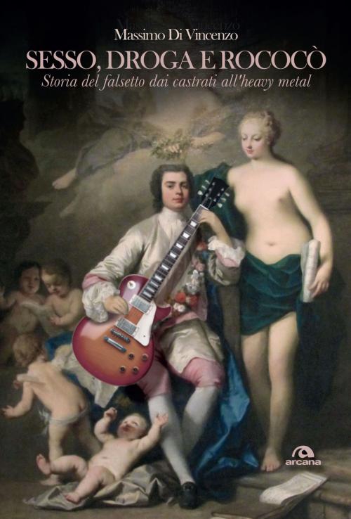 Cover of the book Sesso, droga e Rococò by Massimo Di Vincenzo, Arcana