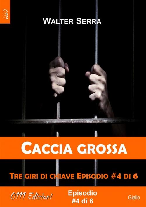 Cover of the book Caccia grossa - Tre giri di chiave ep. #4 di 6 by Walter Serra, 0111 Edizioni