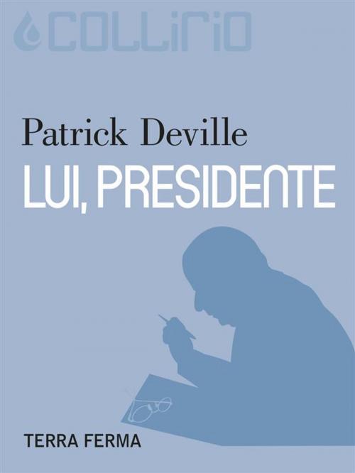 Cover of the book Lui, presidente by Patrick Deville, Terra Ferma Edizioni