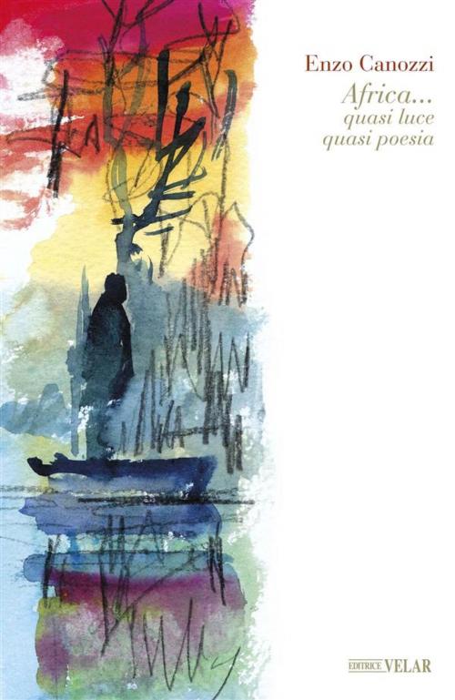 Cover of the book Africa... quasi luce quasi poesia by Enzo Canozzi, Velar