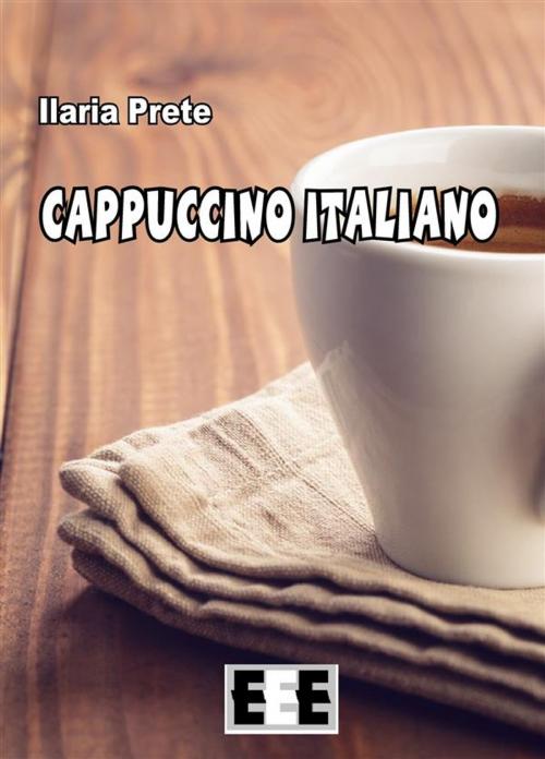 Cover of the book Cappuccino italiano by Ilaria Prete, Edizioni Esordienti E-book