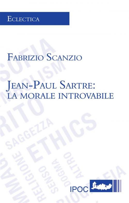 Cover of the book Jean-Paul Sartre: La morale introvablibe by Fabrizio Scanzio, IPOC Italian Path of Culture