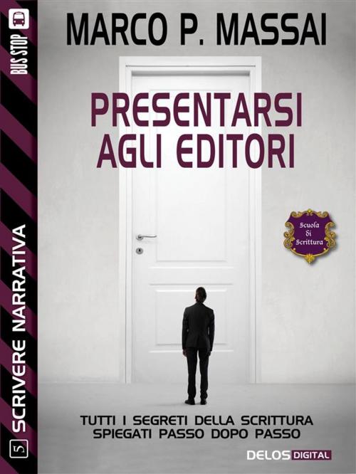 Cover of the book Scrivere narrativa 5 - Presentarsi agli editori by Marco P. Massai, Delos Digital