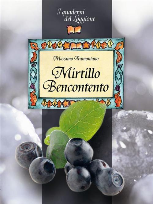 Cover of the book Mirtillo Bencontento. Le virtù del mirtillo nero by Massimo Tramontano, Edizioni del Loggione