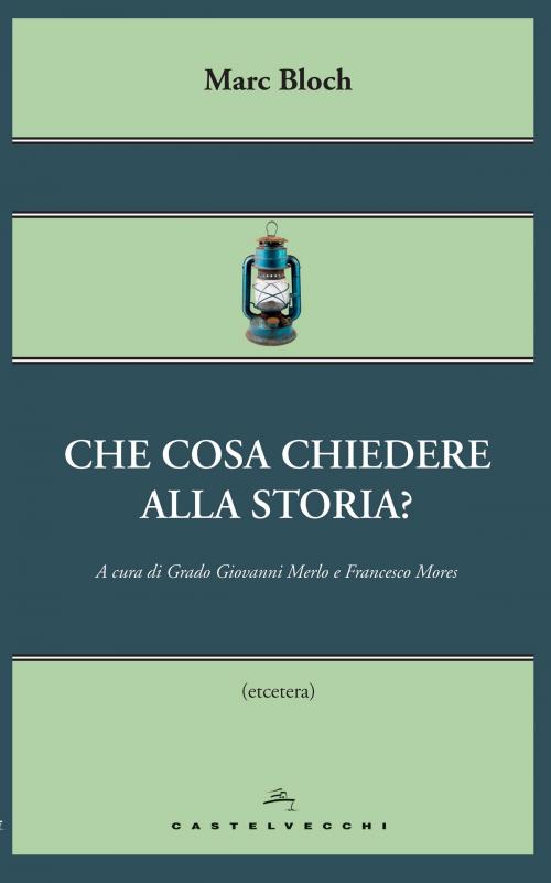 Cover of the book Che cosa chiedere alla storia? by Marc Bloch, Castelvecchi