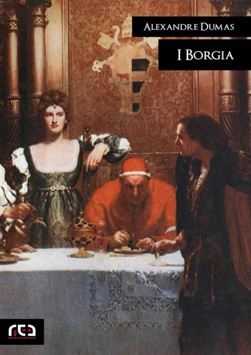Cover of the book I Borgia by Alexandre Dumas, Annalisa Iezzi, REA Multimedia