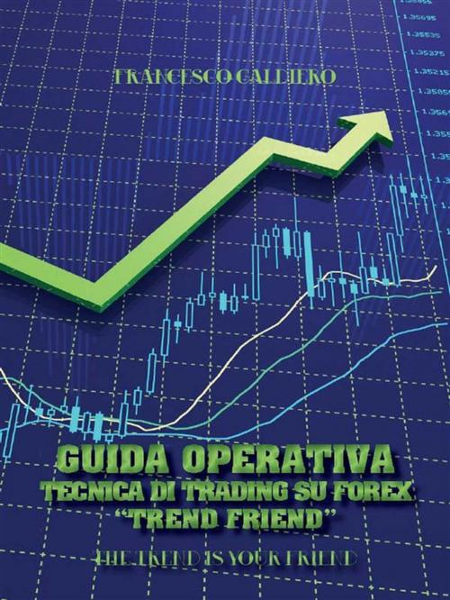 Cover of the book Guida Operativa Tecnica Di Trading Su Forex "Trend Friend" by Francesco Galdiero, Youcanprint Self-Publishing