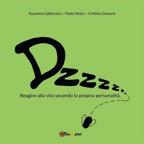 Cover of the book Dzzzzz… Reagire alla vita secondo la propria personalità by Rosanna Cattarossi, Paola Rossi, Cristina Zanzaro, Youcanprint