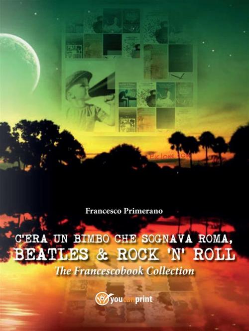 Cover of the book C'era un bimbo che sognava Roma, Beatles & Rock'n' Roll by Francesco Primerano, Youcanprint