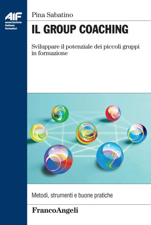 Cover of the book Il Group Coaching. Sviluppare il potenziale dei piccoli gruppi in formazione by Pina Sabatino, Franco Angeli Edizioni