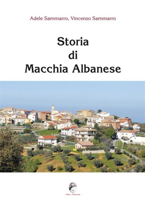 Cover of the book Storia di Macchia Albanese by Adele e Vincenzo Sammarro, Editore Mannarino