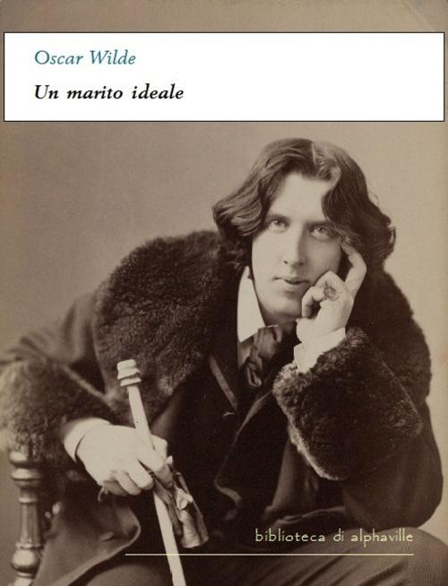 Cover of the book Un marito ideale by Oscar Wilde, Alphaville Edizioni Digitali