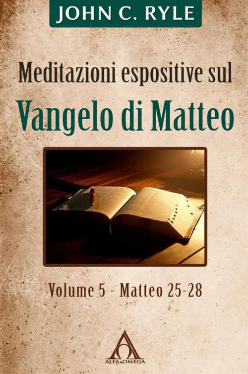 Cover of the book Meditazioni espositive sul Vangelo di Matteo (vol. 5 - Mt 25-28) by John C. Ryle, Alfa & Omega