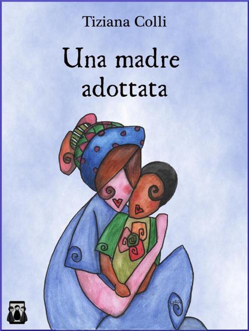 Cover of the book Una madre adottata by Tiziana Colli, Nativi Digitali Edizioni