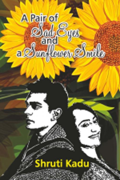 Cover of the book A Pair of Sad Eyes and a Sunflower Smile by Shruti Kadu, Leadstart Publishing Pvt Ltd