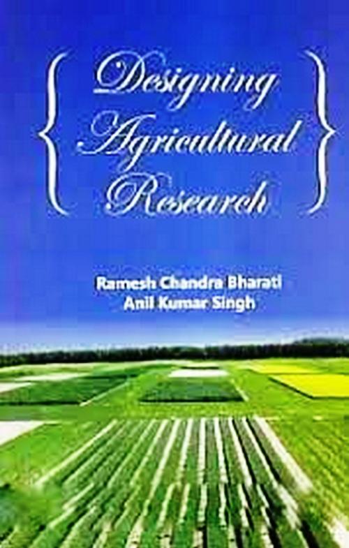 Cover of the book Designing Agricultural Research by Anil Kumar Singh, Ramesh Chandra Dr Bharati, Satish Serial Publishing House