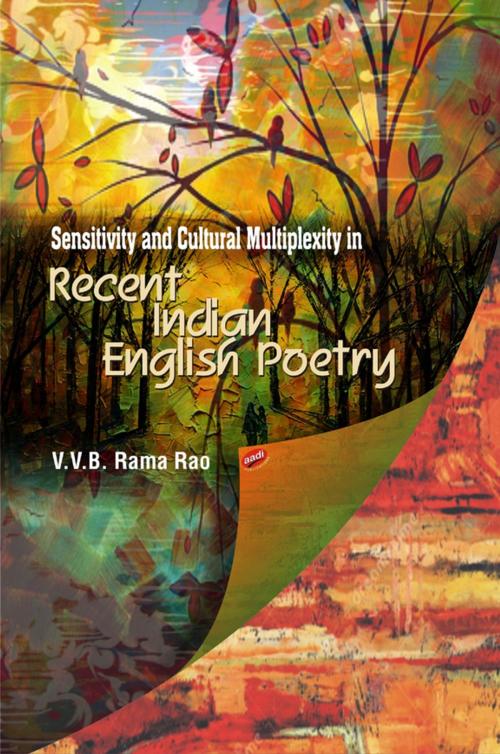 Cover of the book Sensitivity and Cultural Multiplexity in Recent Indian English Poetry by Dr. Rama V. B. Rama Rama Rao, Aadi Publications