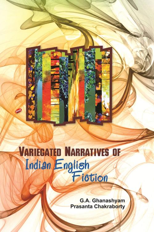 Cover of the book Variegated Narratives of Indian English Fiction by Prasanta Chakraborty, G. A. Ghanshyam, Aadi Publications