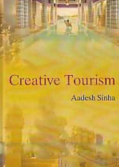 Cover of the book Creative Tourism by Aadesh Sinha, Anmol Publications PVT. LTD.