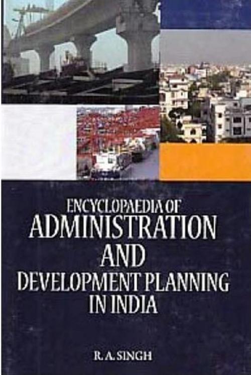 Cover of the book Encyclopaedia of Administration and Development Planning in India by R. A. Singh, Anmol Publications PVT. LTD.